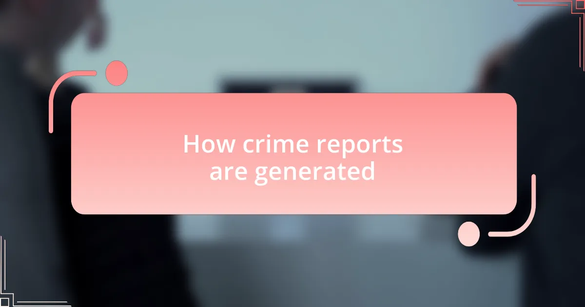 How crime reports are generated