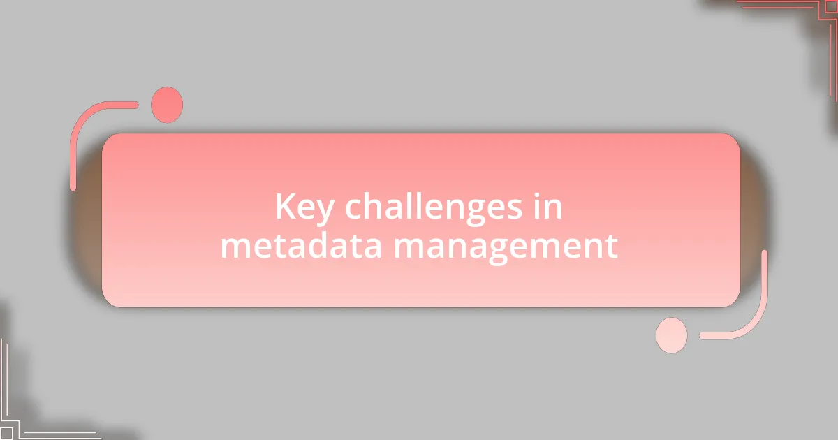 Key challenges in metadata management