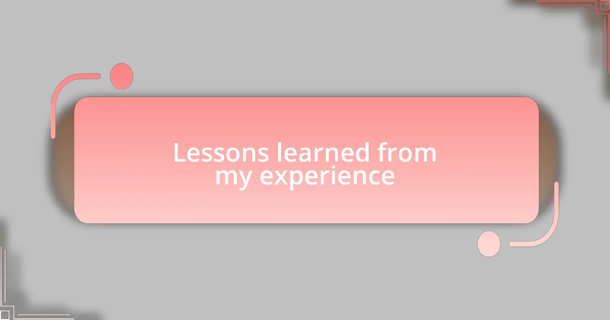 Lessons learned from my experience