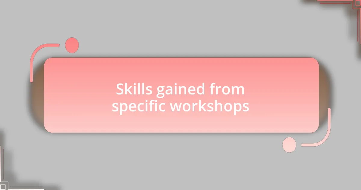 Skills gained from specific workshops