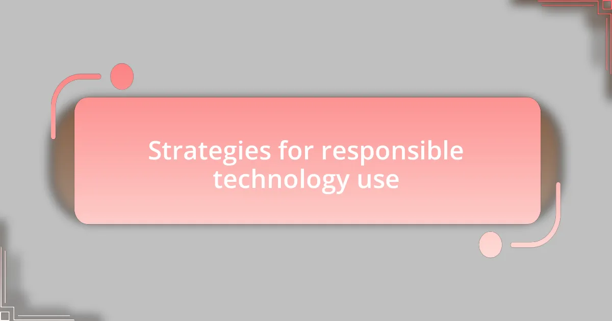 Strategies for responsible technology use