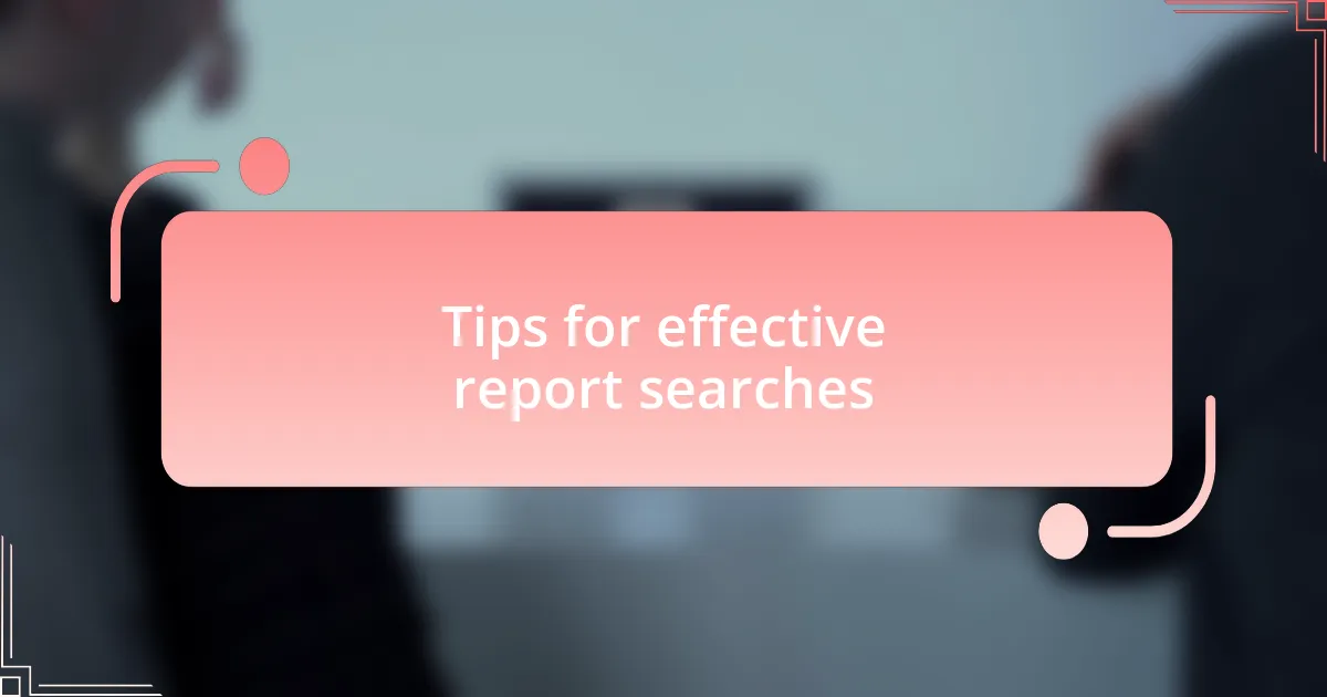 Tips for effective report searches