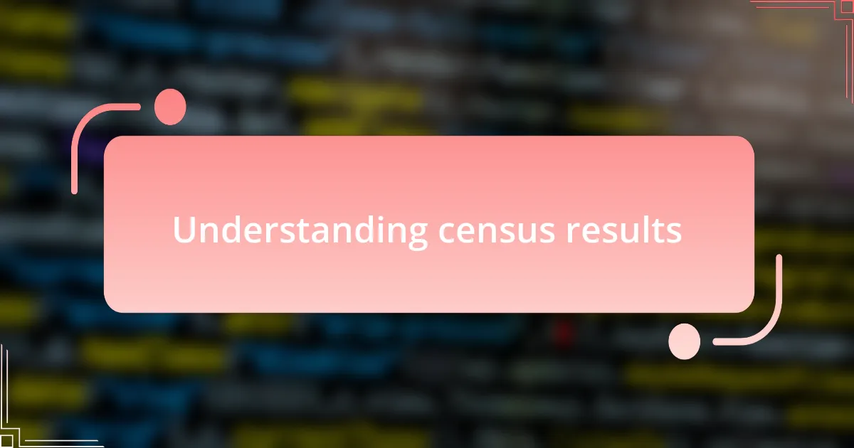 Understanding census results