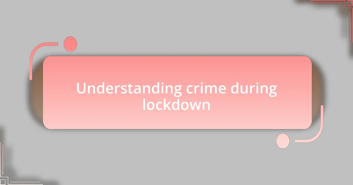 Understanding crime during lockdown